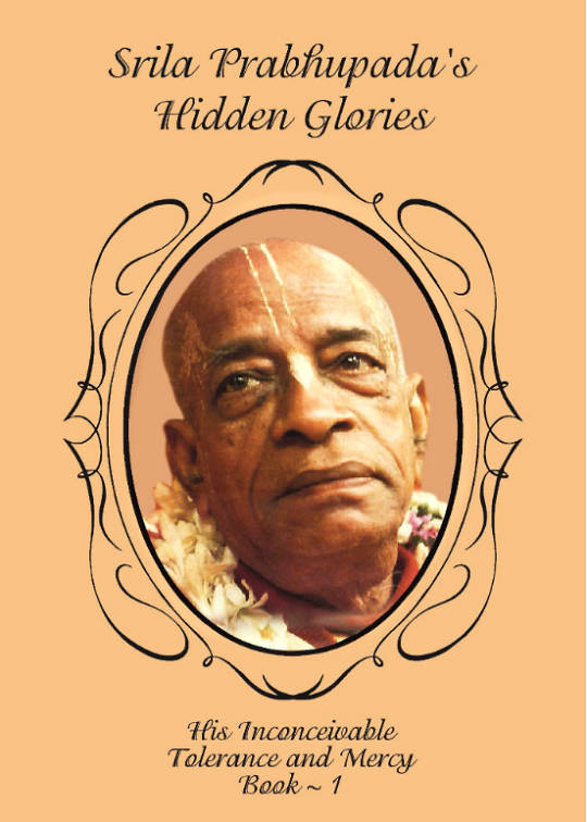 SRILA PRABHUPADA’S HIDDEN GLORIES - HIS INCONCEIVABLE TOLERANCE AND MERCY